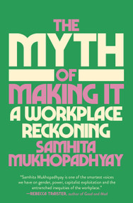 The Myth of Making It (A Workplace Reckoning) by Samhita Mukhopadhyay, 9780593448090