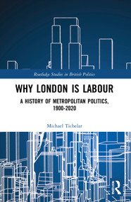 Why London is Labour (A History of Metropolitan Politics, 1900-2020) - 9780367672584 by Michael Tichelar, 9780367672584