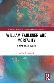 William Faulkner and Mortality (A Fine Dead Sound) - 9780367501358 by Ahmed Honeini, 9780367501358