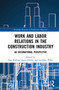 Work and Labor Relations in the Construction Industry (An International Perspective) - 9780367690939 by Dale Belman, Janet Druker, Geoffrey White, 9780367690939