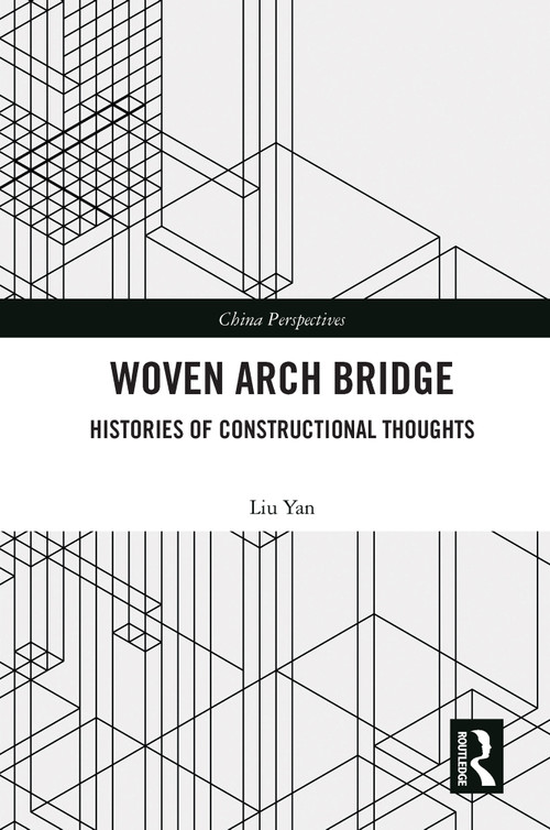 Woven Arch Bridge (Histories of Constructional Thoughts) by LIU Yan, 9780367624316