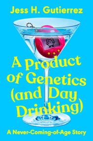 A Product of Genetics (and Day Drinking) (A Never-Coming-of-Age Story) by Jess H. Gutierrez, 9780593475072