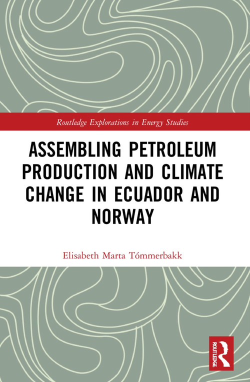 Assembling Petroleum Production and Climate Change in Ecuador and Norway - 9781032048284 by Elisabeth Marta Tómmerbakk, 9781032048284