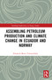 Assembling Petroleum Production and Climate Change in Ecuador and Norway - 9781032048284 by Elisabeth Marta Tómmerbakk, 9781032048284