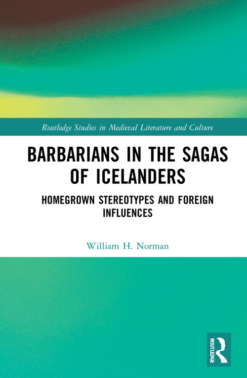 Barbarians in the Sagas of Icelanders (Homegrown Stereotypes and Foreign Influences) - 9781032045108 by William H. Norman, 9781032045108
