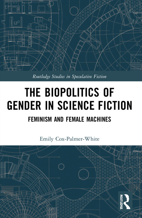 The Biopolitics of Gender in Science Fiction (Feminism and Female Machines) - 9780367691028 by Emily Cox-Palmer-White, 9780367691028