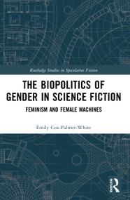 The Biopolitics of Gender in Science Fiction (Feminism and Female Machines) - 9780367691028 by Emily Cox-Palmer-White, 9780367691028