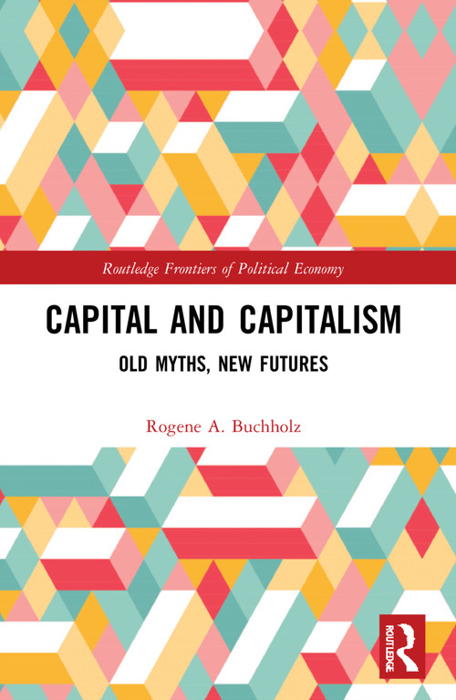 Capital and Capitalism (Old Myths, New Futures) - 9780367769871 by Rogene A. Buchholz, 9780367769871