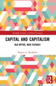Capital and Capitalism (Old Myths, New Futures) - 9780367769871 by Rogene A. Buchholz, 9780367769871