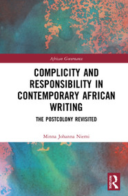 Complicity and Responsibility in Contemporary African Writing (The Postcolony Revisited) - 9780367766658 by Minna Johanna Niemi, 9780367766658
