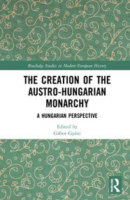 The Creation of the Austro-Hungarian Monarchy (A Hungarian Perspective) - 9781032049168 by Gábor Gyáni, 9781032049168