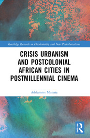 Crisis Urbanism and Postcolonial African Cities in Postmillennial Cinema - 9780367640859 by Addamms Mututa, 9780367640859