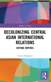 Decolonizing Central Asian International Relations (Beyond Empires) - 9781032009384 by Timur Dadabaev, 9781032009384