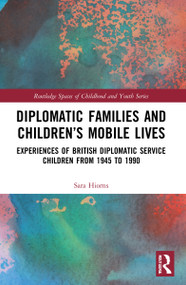 Diplomatic Families and Children's Mobile Lives (Experiences of British Diplomatic Service Children from 1945 to 1990) - 9781032120256 by Sara Hiorns, 9781032120256