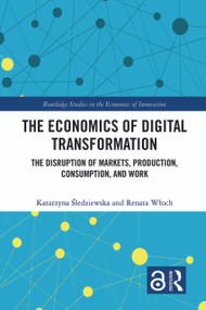 The Economics of Digital Transformation (The Disruption of Markets, Production, Consumption, and Work) - 9780367700447 by Katarzyna Śledziewska, Renata Włoch, 9780367700447