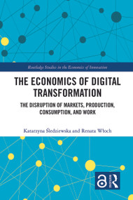 The Economics of Digital Transformation (The Disruption of Markets, Production, Consumption, and Work) - 9780367700447 by Katarzyna Śledziewska, Renata Włoch, 9780367700447