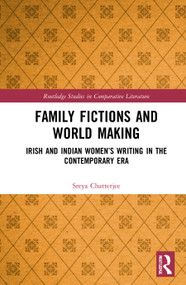 Family Fictions and World Making (Irish and Indian Women's Writing in the Contemporary Era) - 9780367745219 by Sreya Chatterjee, 9780367745219