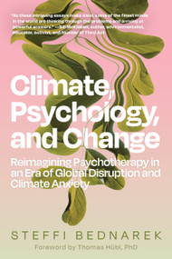 Climate, Psychology, and Change (Reimagining Psychotherapy in an Era of Global Disruption and Climate Anxiety) by Steffi Bednarek, Thomas Hübl PhD, 9798889840817