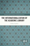 The Internationalization of the Academic Library - 9780367653194 by Emmett Lombard, 9780367653194