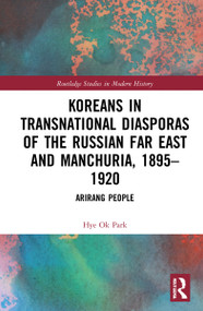 Koreans in Transnational Diasporas of the Russian Far East and Manchuria, 1895-1920 (Arirang People) - 9781032001647 by Hye Ok Park, 9781032001647