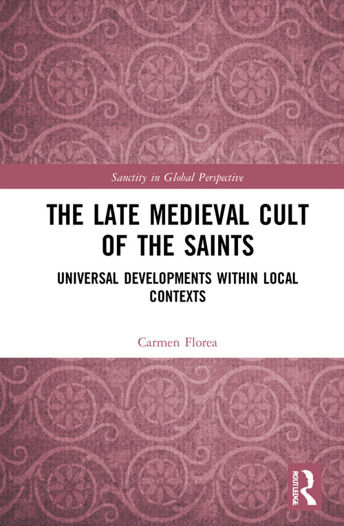 The Late Medieval Cult of the Saints (Universal Developments within Local Contexts) - 9780367684860 by Carmen Florea, 9780367684860