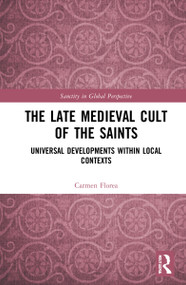 The Late Medieval Cult of the Saints (Universal Developments within Local Contexts) - 9780367684860 by Carmen Florea, 9780367684860