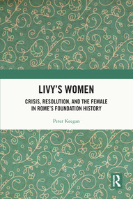 Livy's Women (Crisis, Resolution, and the Female in Rome's Foundation History) - 9780367706906 by Peter Keegan, 9780367706906