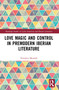 Love Magic and Control in Premodern Iberian Literature - 9781032051116 by Veronica Menaldi, 9781032051116