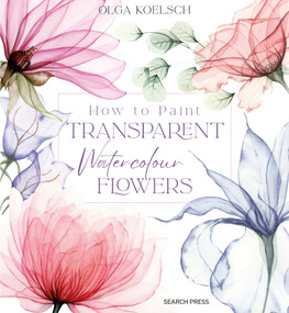 How to Paint Transparent Watercolour Flowers by Olga Koelsch, 9781800921474