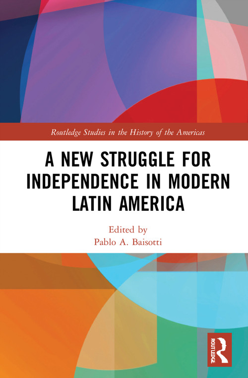 A New Struggle for Independence in Modern Latin America - 9780367492571 by Pablo A. Baisotti, 9780367492571