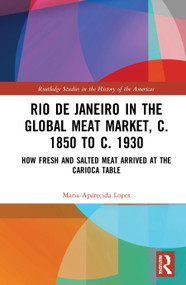 Rio de Janeiro in the Global Meat Market, c. 1850 to c. 1930 (How Fresh and Salted Meat Arrived at the Carioca Table) - 9780367528546 by Maria-Aparecida Lopes, 9780367528546