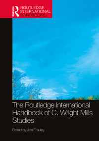 The Routledge International Handbook of C. Wright Mills Studies by Jon Frauley, 9781032074856