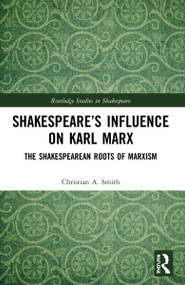 Shakespeare's Influence on Karl Marx (The Shakespearean Roots of Marxism) - 9780367559304 by Christian A. Smith, 9780367559304