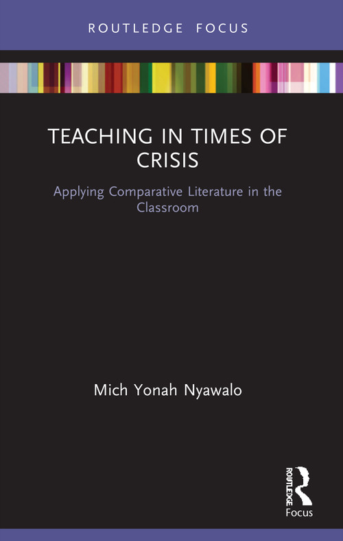 Teaching in Times of Crisis (Applying Comparative Literature in the Classroom) - 9780367753399 by Mich Yonah Nyawalo, 9780367753399
