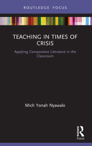 Teaching in Times of Crisis (Applying Comparative Literature in the Classroom) - 9780367753399 by Mich Yonah Nyawalo, 9780367753399