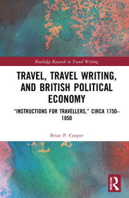 Travel, Travel Writing, and British Political Economy (“Instructions for Travellers,” circa 1750-1850) - 9781032125770 by Brian P. Cooper, 9781032125770
