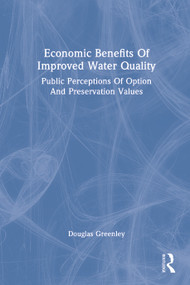 Economic Benefits Of Improved Water Quality (Public Perceptions Of Option And Preservation Values) by Douglas Greenley, 9780367169282