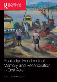 Routledge Handbook of Memory and Reconciliation in East Asia by Mikyoung Kim, 9781138311534