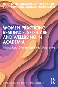 Women Practicing Resilience, Self-care and Wellbeing in Academia (International Stories from Lived Experience) - 9781032377032 by Ida Fatimawati Adi Badiozaman, Voon Mung Ling, Kiran deep Sandhu, 9781032377032