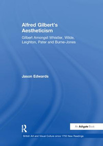 Alfred Gilbert's Aestheticism (Gilbert Amongst Whistler, Wilde, Leighton, Pater and Burne-Jones) - 9781138263659 by Jason Edwards, 9781138263659