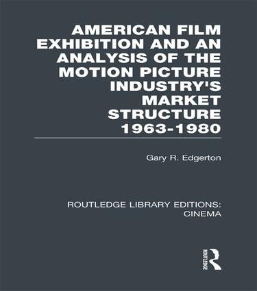 American Film Exhibition and an Analysis of the Motion Picture Industry's Market Structure 1963-1980 - 9781138966550 by Gary Edgerton, 9781138966550