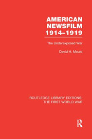 American Newsfilm 1914-1919 (RLE The First World War) (The Underexposed War) by David Mould, 9781138966567