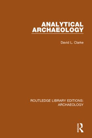 Analytical Archaeology by David L. Clarke, 9781138817296