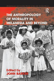 The Anthropology of Morality in Melanesia and Beyond - 9781138266216 by John Barker, 9781138266216
