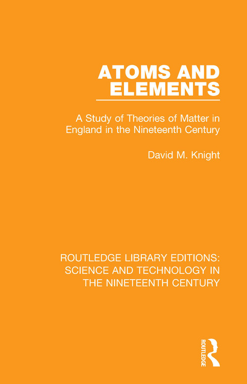 Atoms and Elements (A Study of Theories of Matter in England in the Nineteenth Century) - 9781138393899 by David M. Knight, 9781138393899