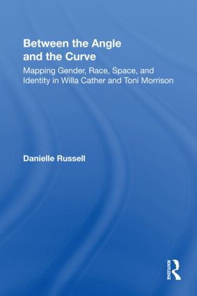 Between the Angle and the Curve (Mapping Gender, Race, Space, and Identity in Willa Cather and Toni Morrison) - 9780415802963 by Danielle Russell, 9780415802963