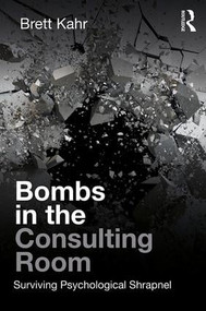 Bombs in the Consulting Room (Surviving Psychological Shrapnel) by Brett Kahr, 9781782206606