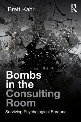 Bombs in the Consulting Room (Surviving Psychological Shrapnel) by Brett Kahr, 9781782206606