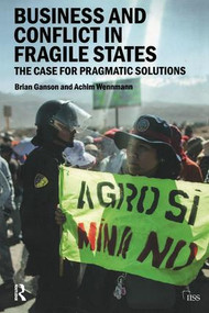 Business and Conflict in Fragile States (The Case for Pragmatic Solutions) by Brian Ganson, Achim Wennmann, 9781138213975