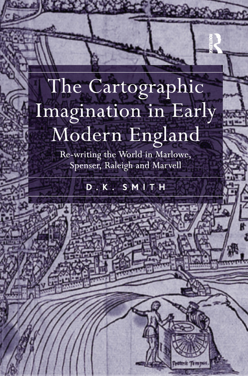 The Cartographic Imagination in Early Modern England (Re-writing the World in Marlowe, Spenser, Raleigh and Marvell) - 9781138259393 by D.K. Smith, 9781138259393